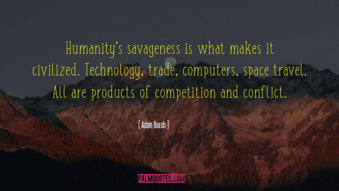 Adam Burch Quotes: Humanity's savageness is what makes
