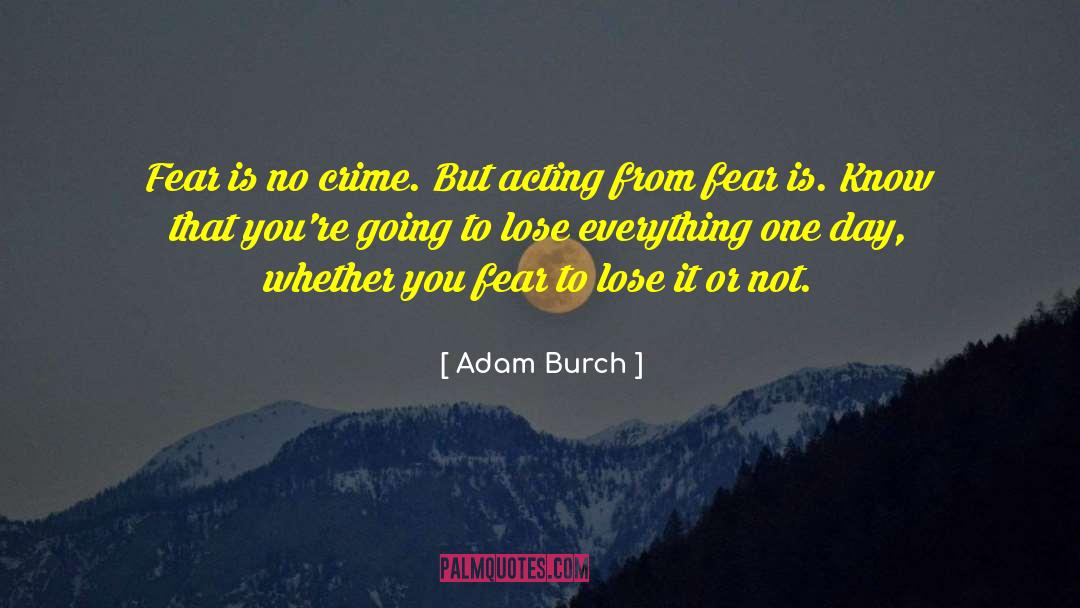 Adam Burch Quotes: Fear is no crime. But