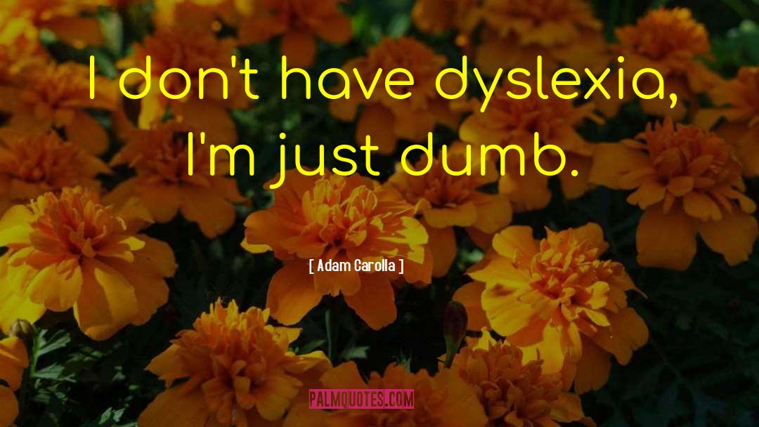 Adam Carolla Quotes: I don't have dyslexia, I'm