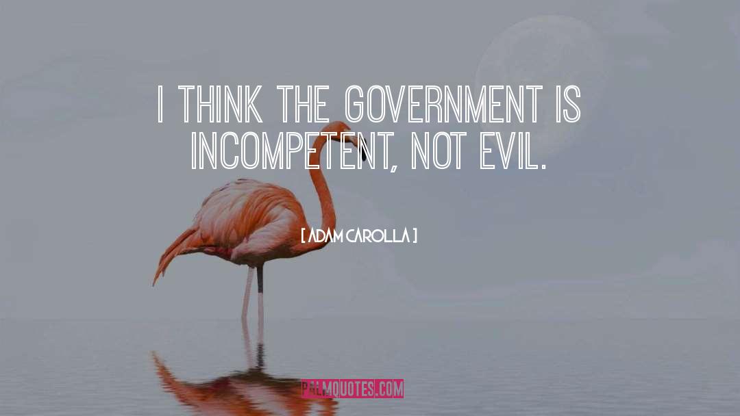Adam Carolla Quotes: I think the government is