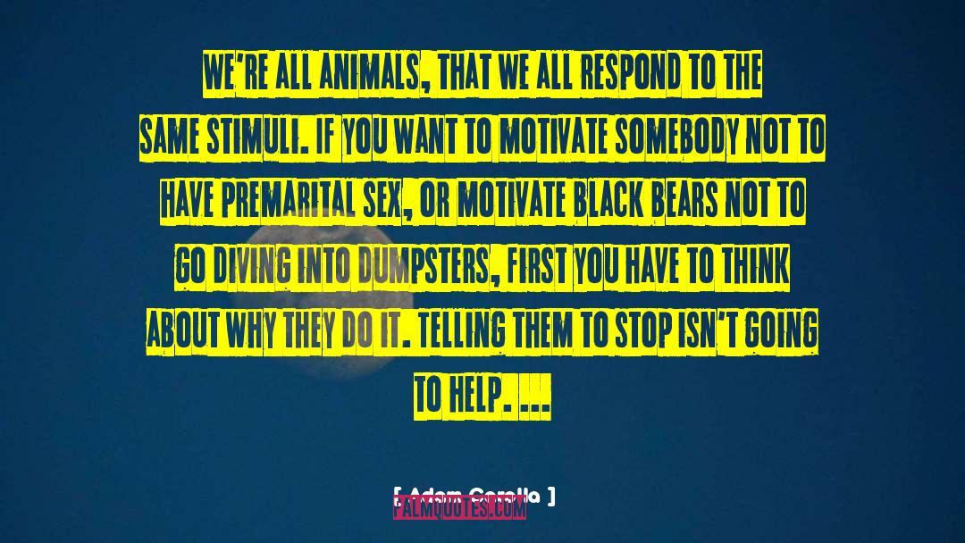 Adam Carolla Quotes: We're all animals, that we