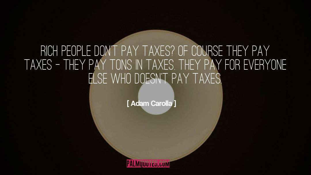 Adam Carolla Quotes: Rich people don't pay taxes?