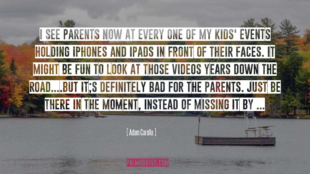 Adam Carolla Quotes: I see parents now at