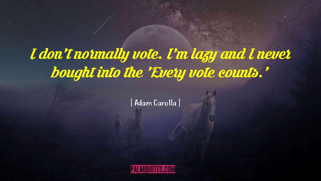 Adam Carolla Quotes: I don't normally vote. I'm