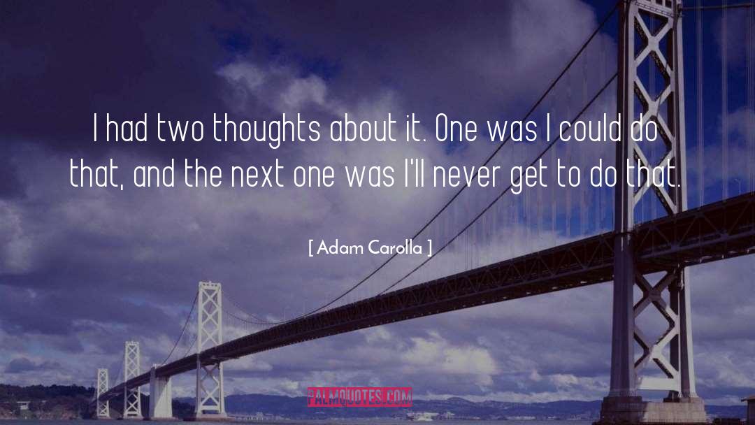 Adam Carolla Quotes: I had two thoughts about