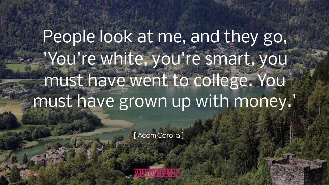 Adam Carolla Quotes: People look at me, and