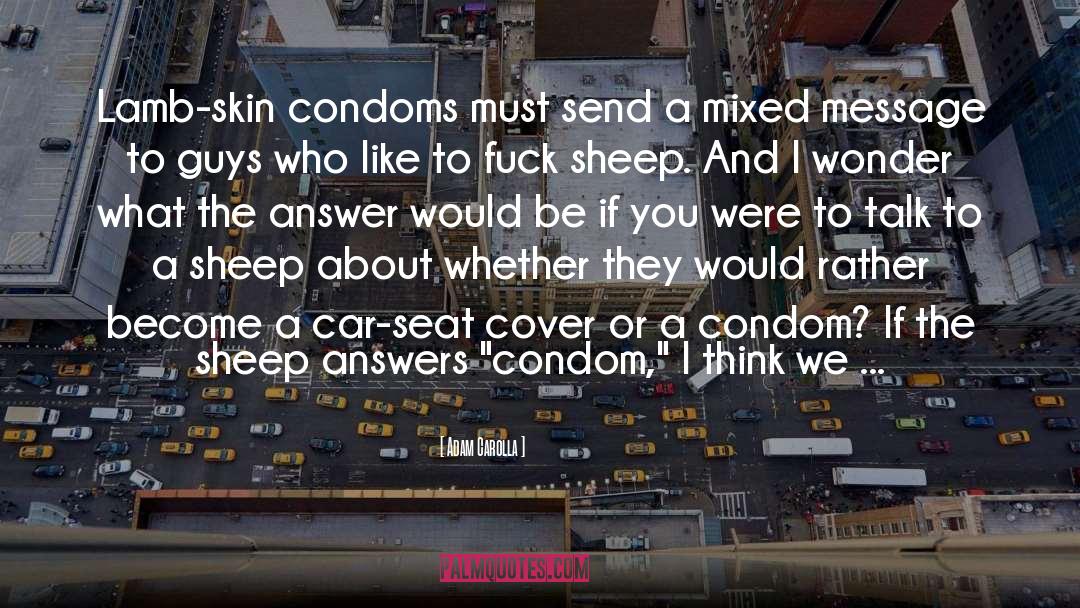 Adam Carolla Quotes: Lamb-skin condoms must send a
