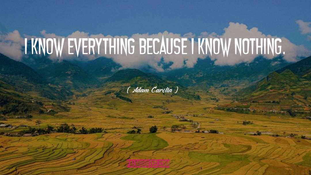 Adam Carolla Quotes: I know everything because I