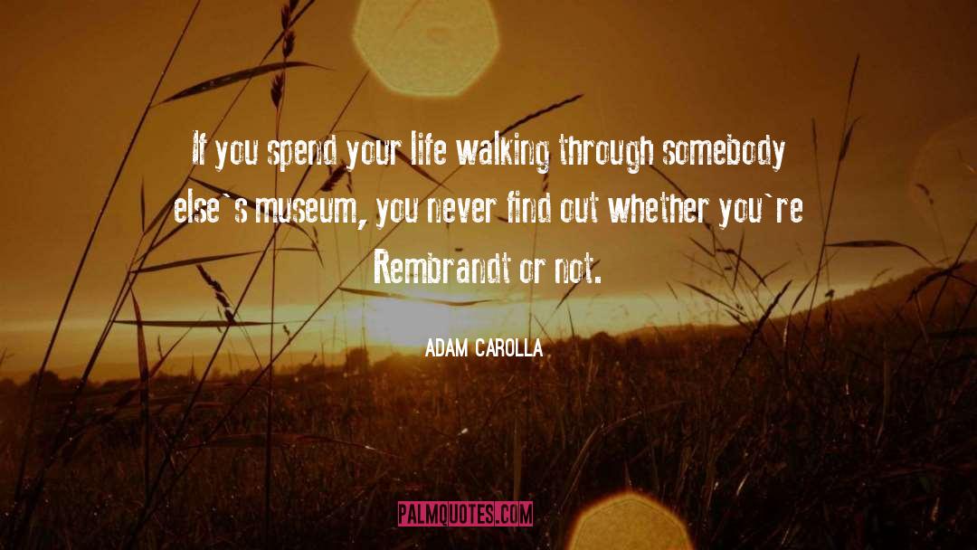 Adam Carolla Quotes: If you spend your life