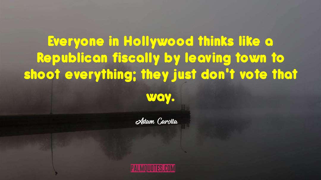 Adam Carolla Quotes: Everyone in Hollywood thinks like