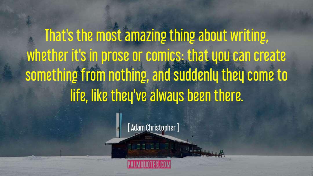 Adam Christopher Quotes: That's the most amazing thing