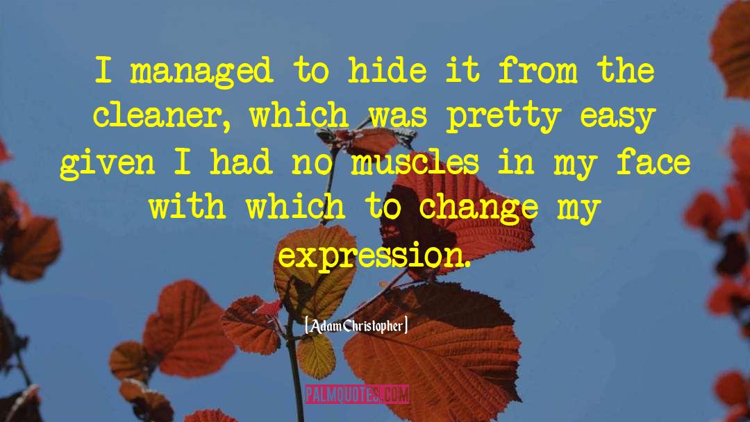 Adam Christopher Quotes: I managed to hide it