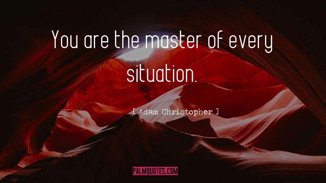 Adam Christopher Quotes: You are the master of