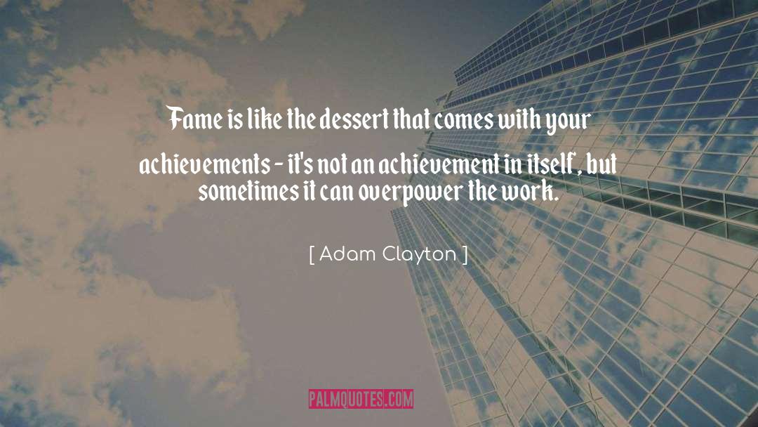 Adam Clayton Quotes: Fame is like the dessert