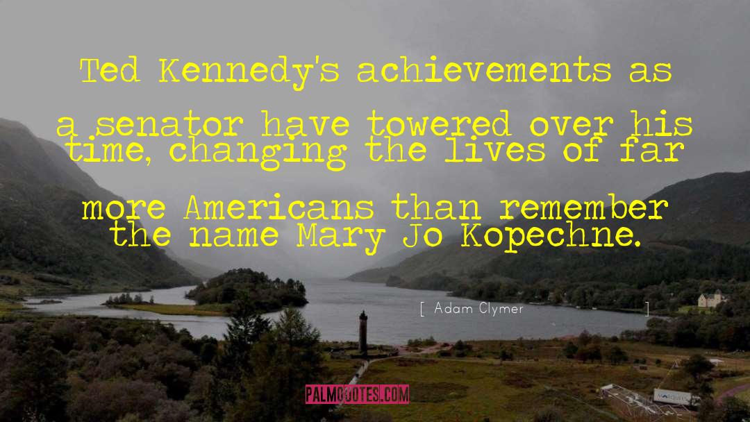 Adam Clymer Quotes: Ted Kennedy's achievements as a
