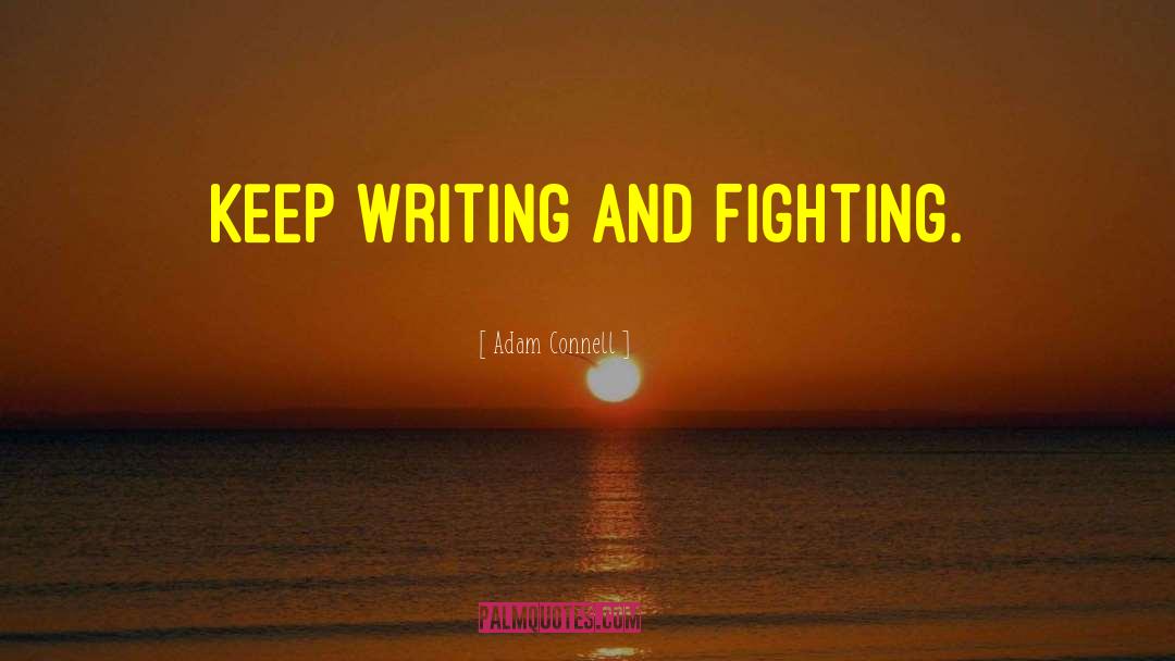 Adam Connell Quotes: Keep writing and fighting.