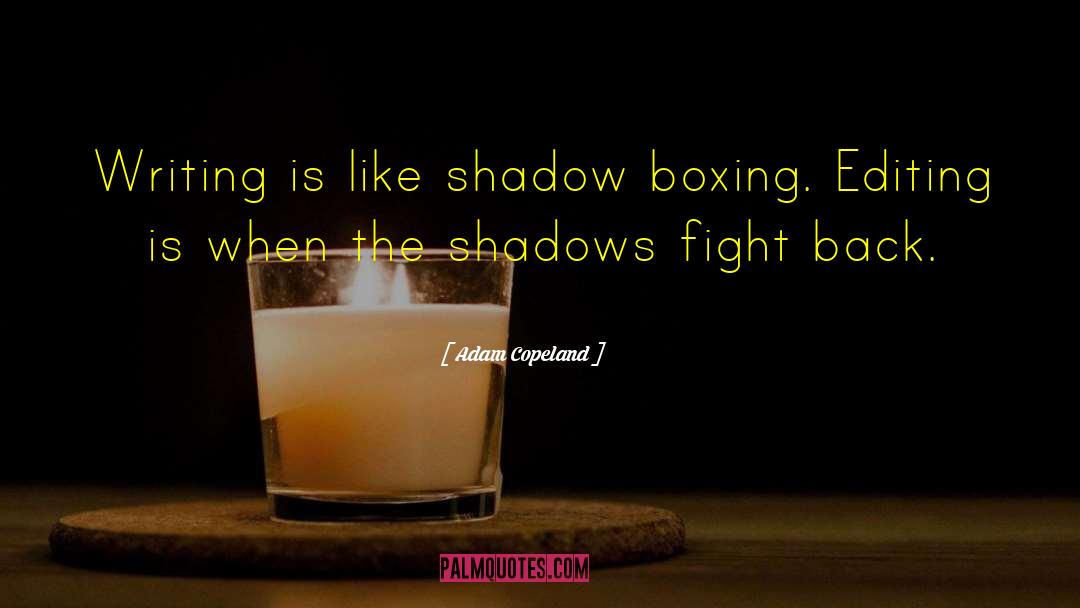 Adam Copeland Quotes: Writing is like shadow boxing.
