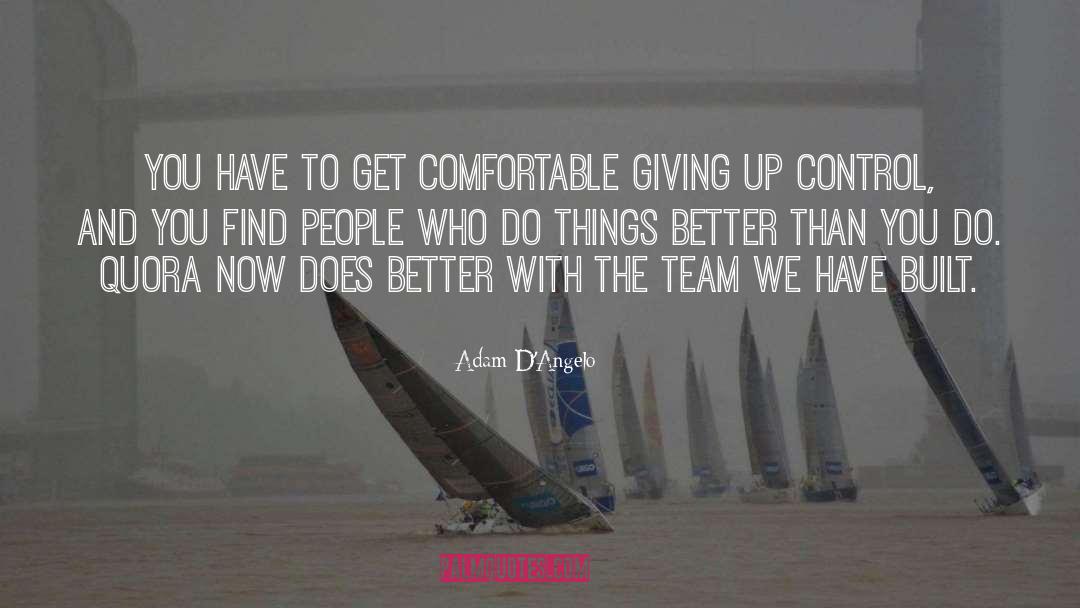 Adam D'Angelo Quotes: You have to get comfortable