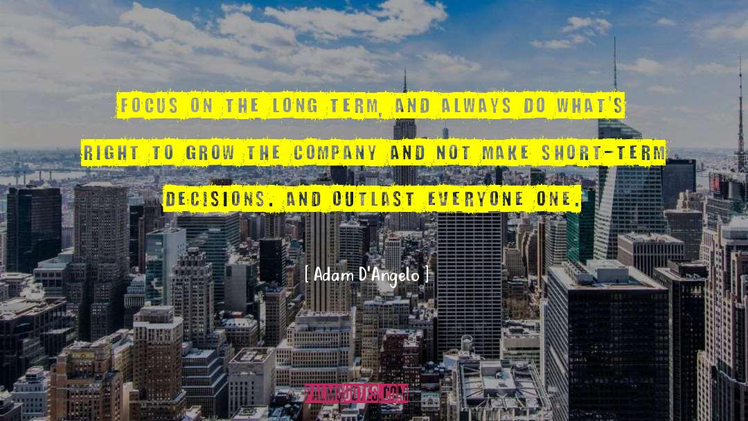Adam D'Angelo Quotes: Focus on the long term,