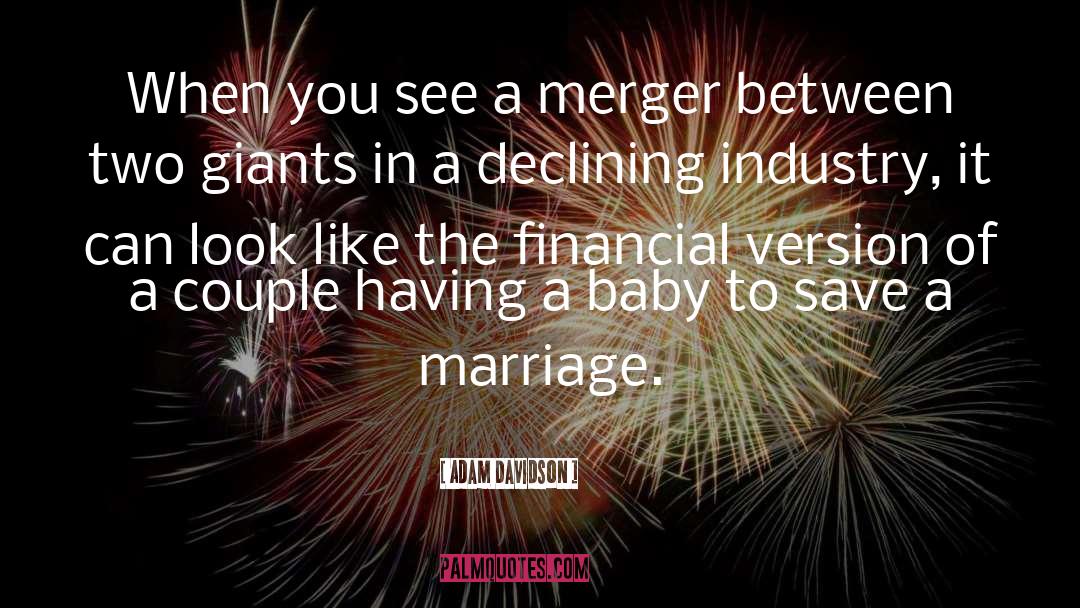 Adam Davidson Quotes: When you see a merger