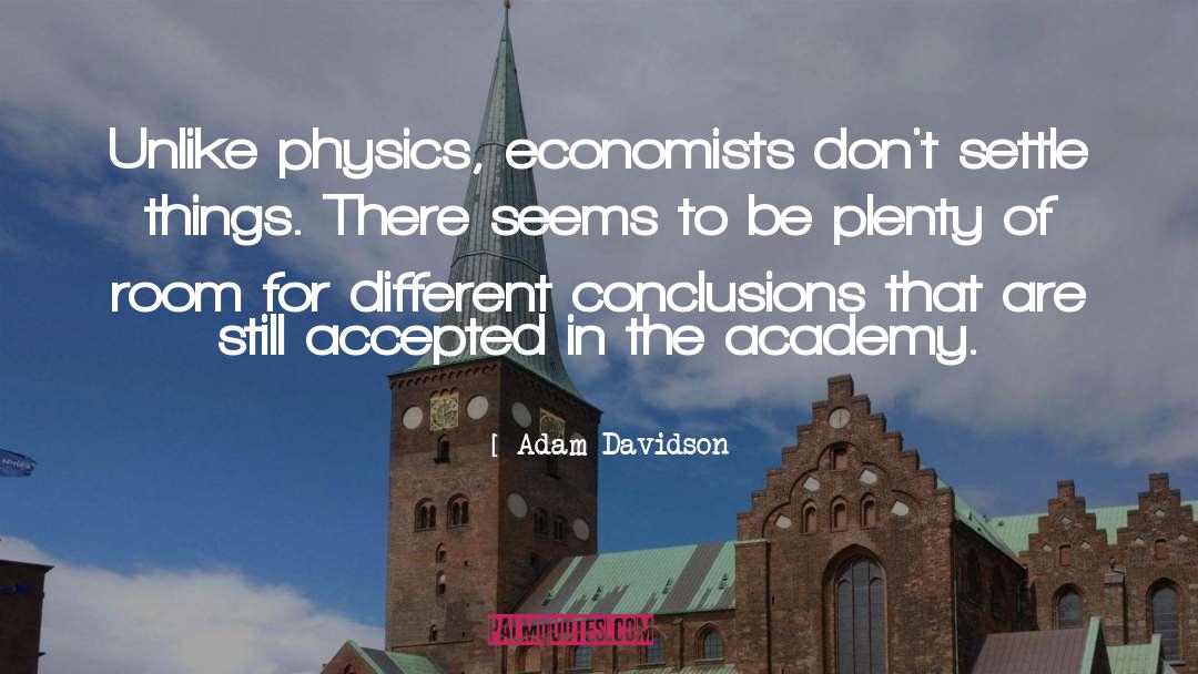 Adam Davidson Quotes: Unlike physics, economists don't settle