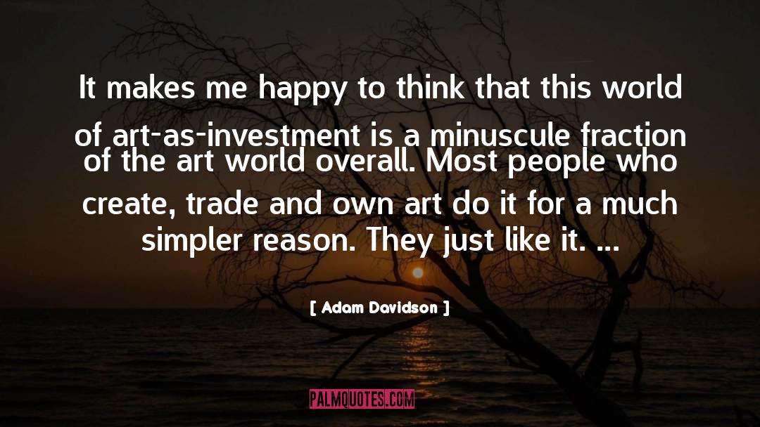 Adam Davidson Quotes: It makes me happy to