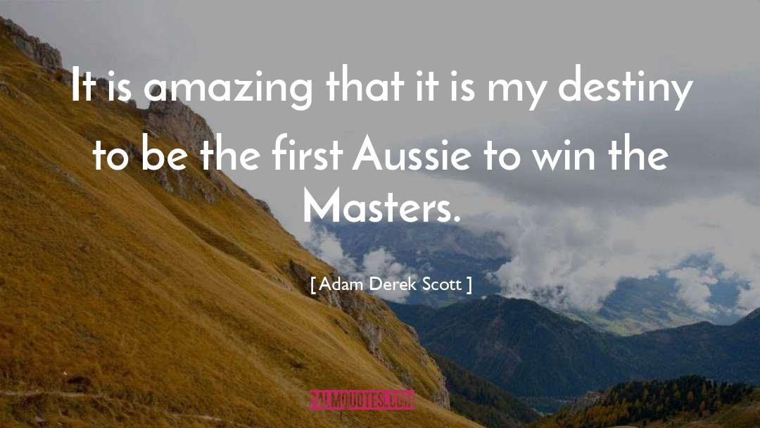 Adam Derek Scott Quotes: It is amazing that it