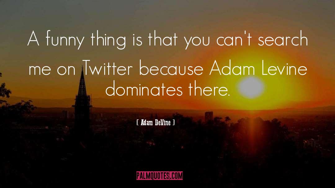 Adam DeVine Quotes: A funny thing is that