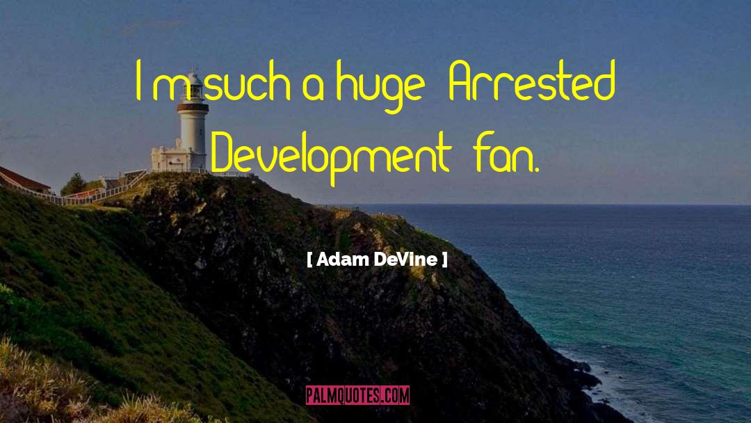 Adam DeVine Quotes: I'm such a huge 'Arrested