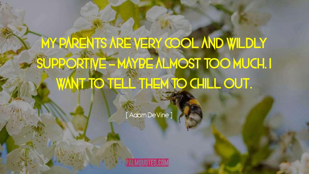 Adam DeVine Quotes: My parents are very cool