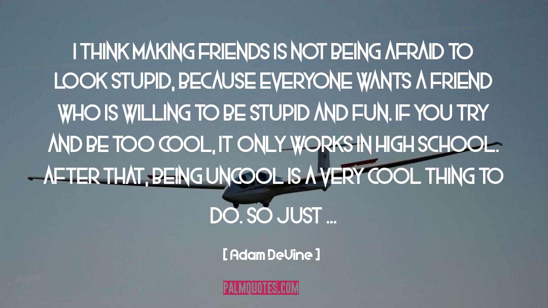 Adam DeVine Quotes: I think making friends is