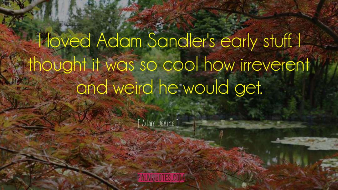 Adam DeVine Quotes: I loved Adam Sandler's early