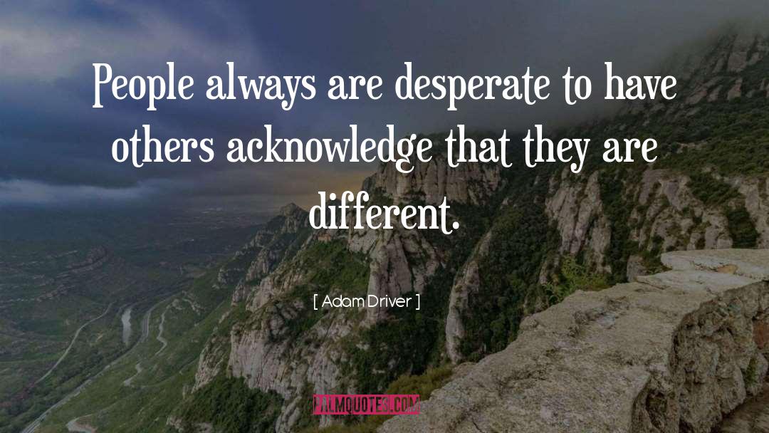 Adam Driver Quotes: People always are desperate to