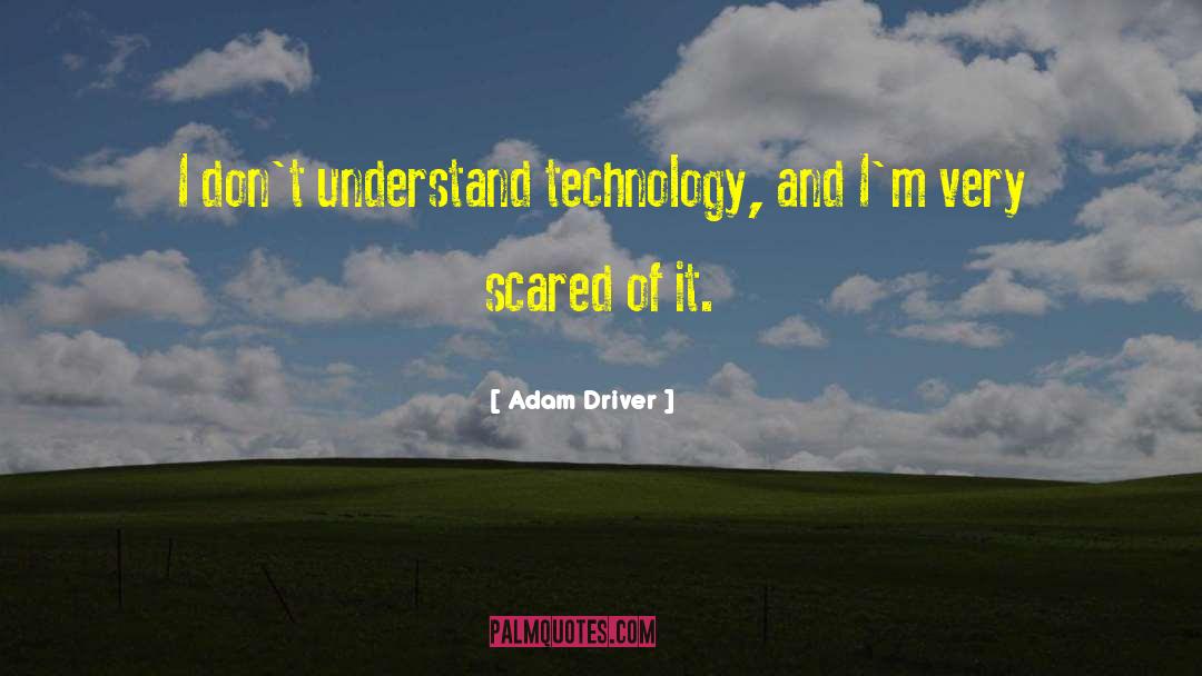 Adam Driver Quotes: I don't understand technology, and