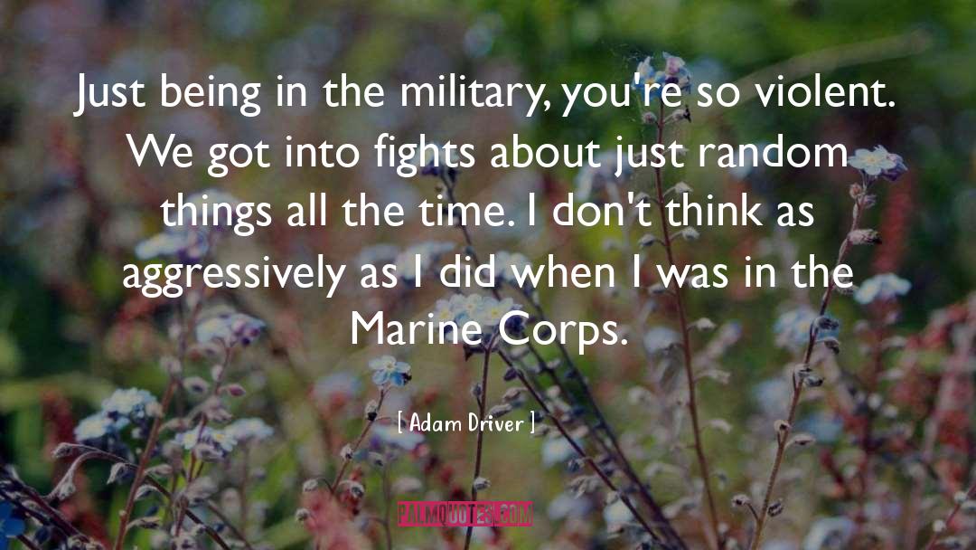 Adam Driver Quotes: Just being in the military,