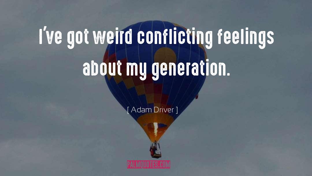 Adam Driver Quotes: I've got weird conflicting feelings