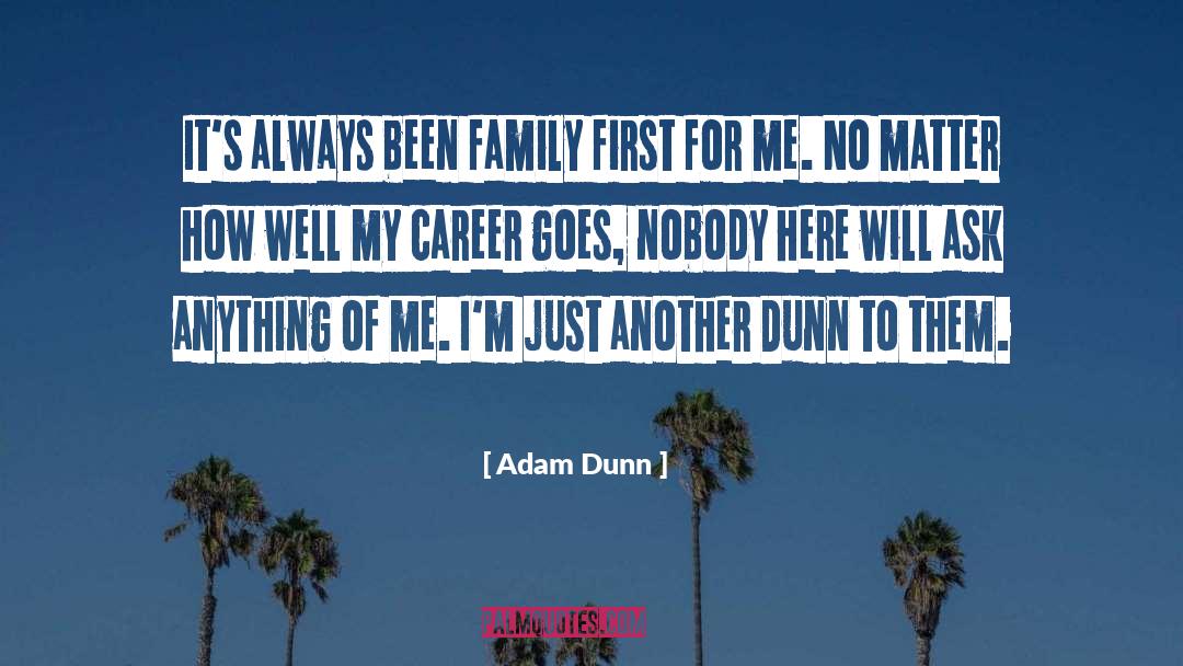 Adam Dunn Quotes: It's always been family first