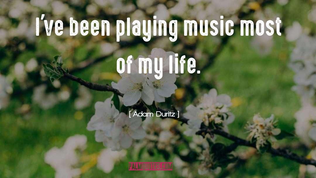 Adam Duritz Quotes: I've been playing music most