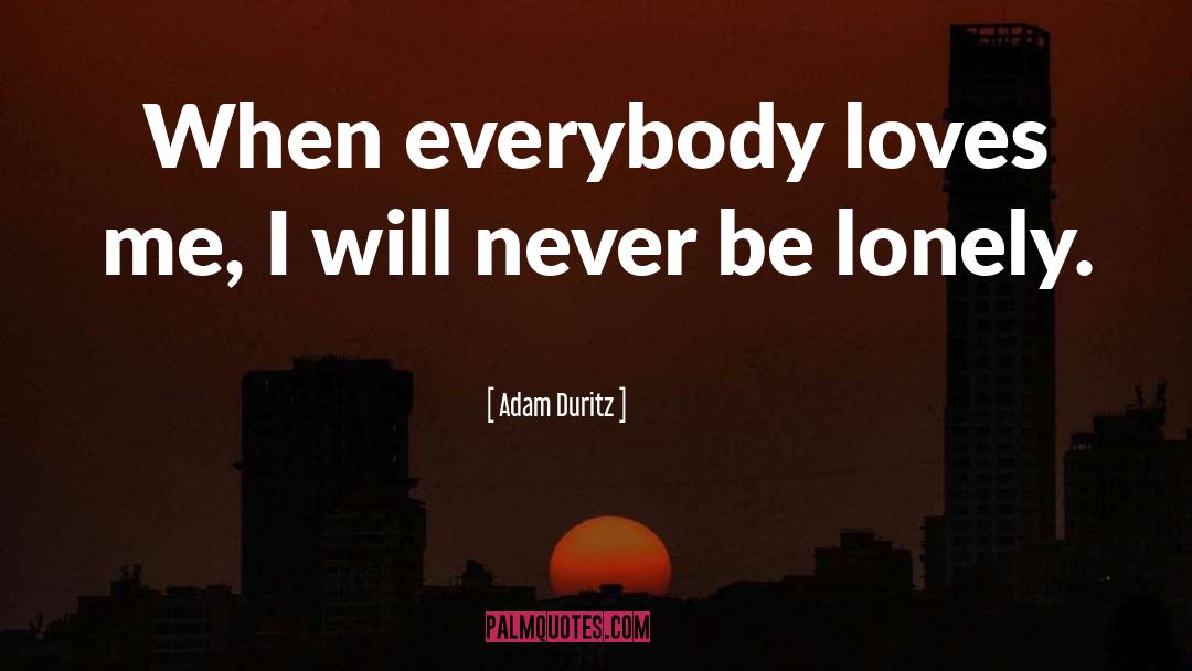 Adam Duritz Quotes: When everybody loves me, I