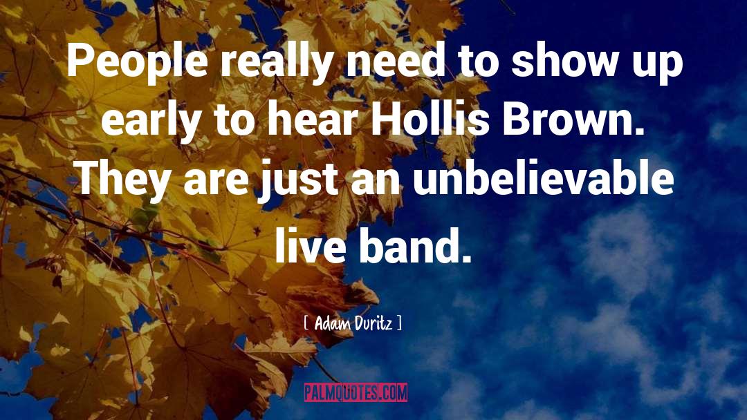 Adam Duritz Quotes: People really need to show
