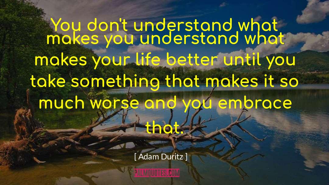 Adam Duritz Quotes: You don't understand what makes