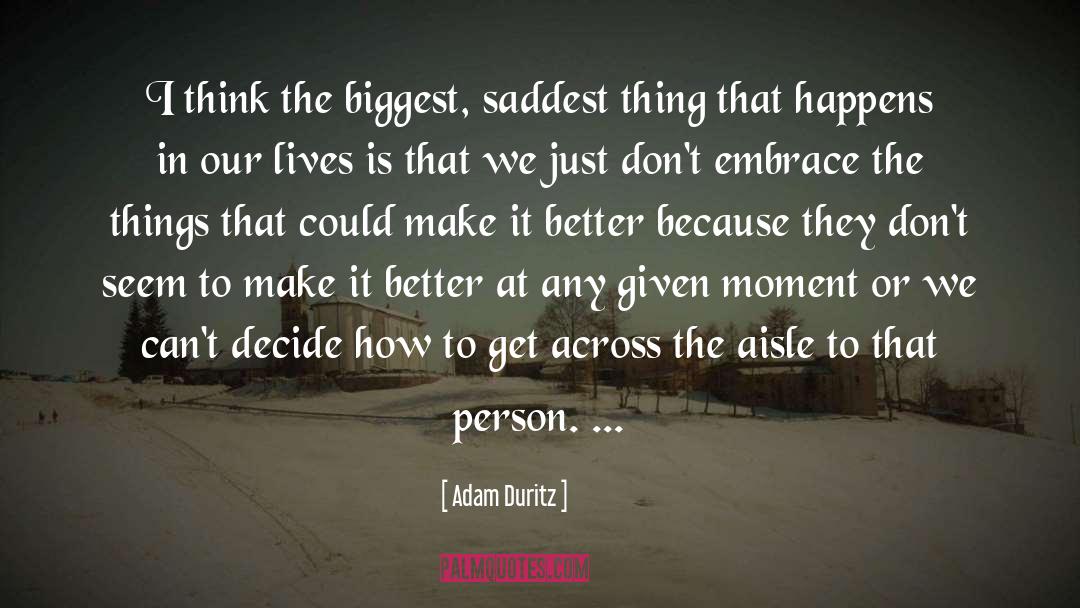 Adam Duritz Quotes: I think the biggest, saddest