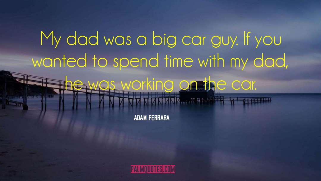 Adam Ferrara Quotes: My dad was a big