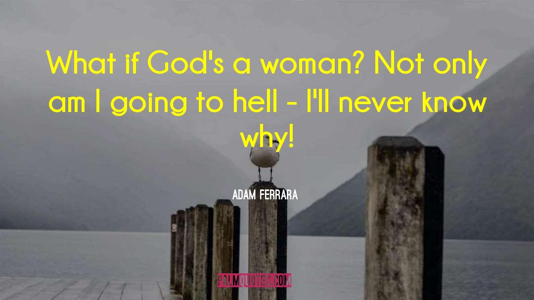 Adam Ferrara Quotes: What if God's a woman?