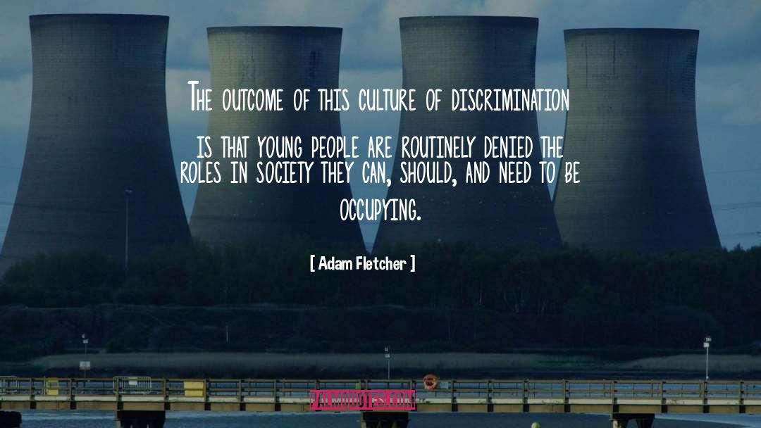 Adam Fletcher Quotes: The outcome of this culture