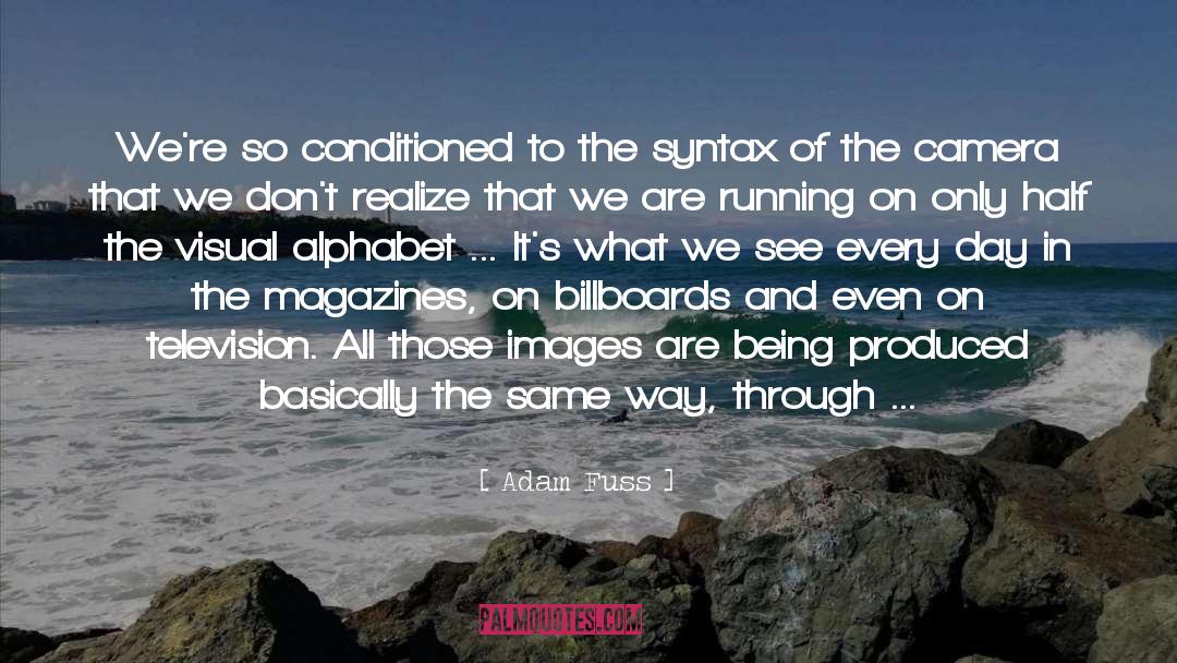 Adam Fuss Quotes: We're so conditioned to the