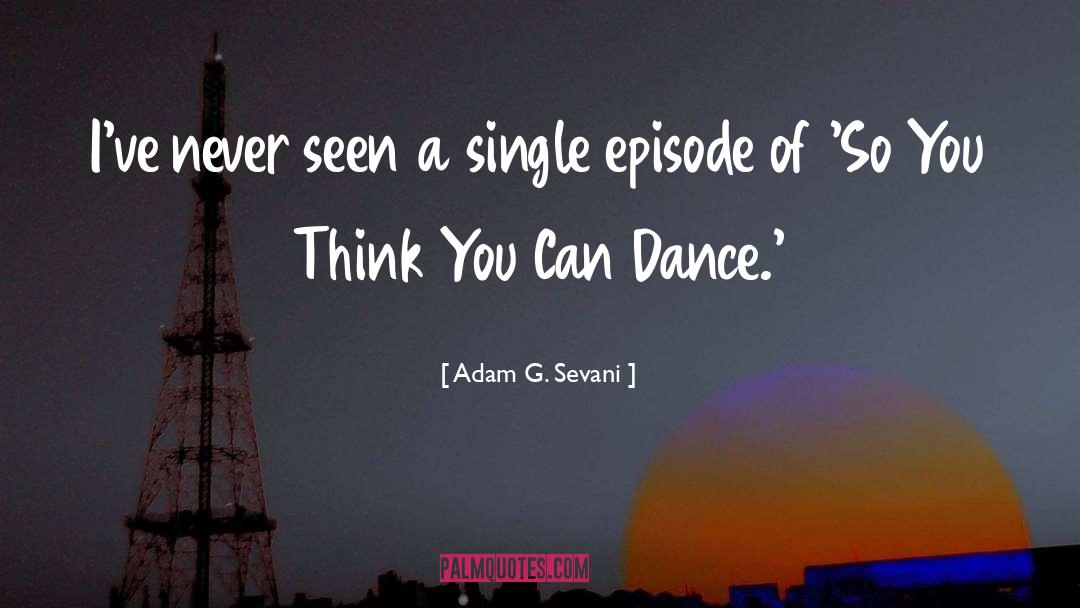 Adam G. Sevani Quotes: I've never seen a single