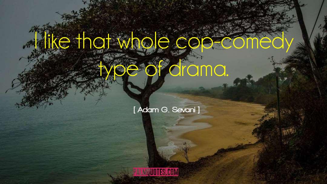 Adam G. Sevani Quotes: I like that whole cop-comedy