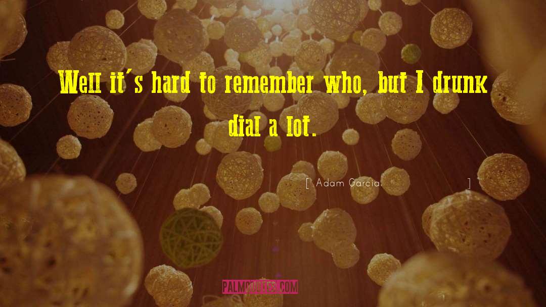 Adam Garcia Quotes: Well it's hard to remember