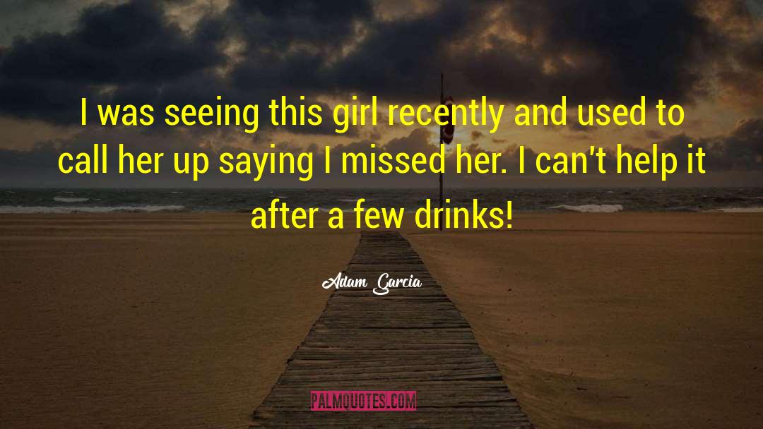 Adam Garcia Quotes: I was seeing this girl